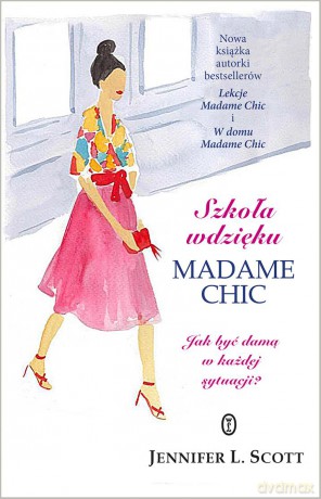 Szkoła wdzięku Madame Chic. Jak być damą w każdej sytuacji - Jennifer L. Scott [KSIĄŻKA]