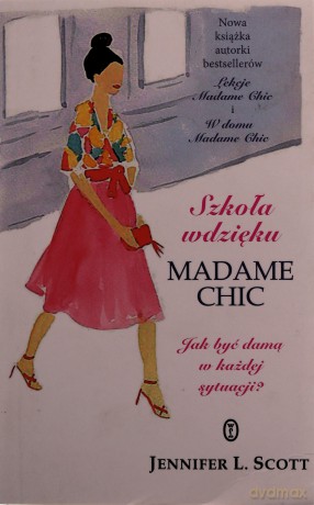 Szkoła wdzięku Madame Chic. Jak być damą w każdej sytuacji - Jennifer L. Scott [KSIĄŻKA]