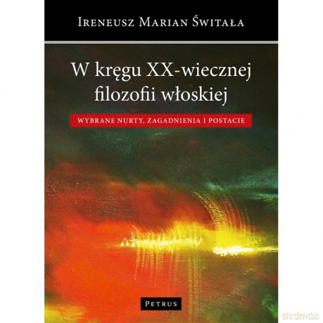 W kręgu XX-wiecznej filozofii włoskiej - Ireneusz Marian Świtała (twarda) [KSIĄŻKA]