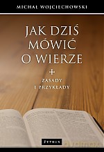 Jak dziś mówić o wierze - Michał Wojciechowski [KSIĄŻKA]