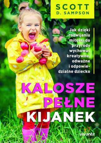 Kalosze pełne kijanek. Jak dzięki rozwijaniu miłości do przyrody wychować kreatywne, odważne i odpowiedzialne dziecko - Scott Sampson [KSIĄŻKA]