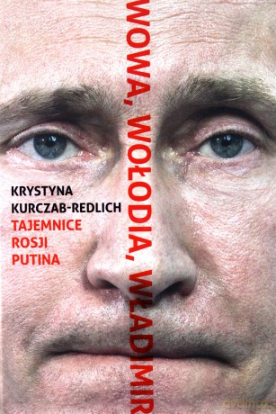 Wowa, Wołodia, Władimir. Tajemnice Rosji Putina - Krystyna Kurczab-Redlich (twarda) [KSIĄŻKA]