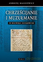 Chrześcijanie i muzułmanie w rozwoju dziejowym - Andrzej Małkiewicz (twarda) [KSIĄŻKA]