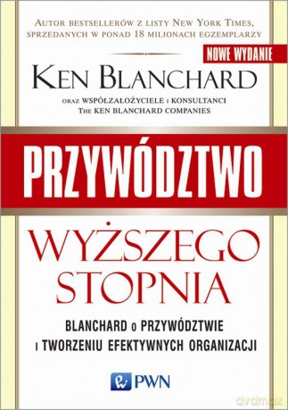 Przywództwo wyższego stopnia. Blanchard o przywództwie i tworzeniu efektywnych organizacji - Ken Blanchard [KSIĄŻKA]