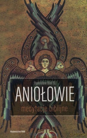 Aniołowie. Medytacje biblijne - Stanisław Biel [KSIĄŻKA]