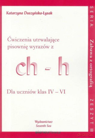 Ćwiczenia utrwalające pisownię wyrazów z ch-h - Katarzyna Duszyńska-Łysak [KSIĄŻKA]