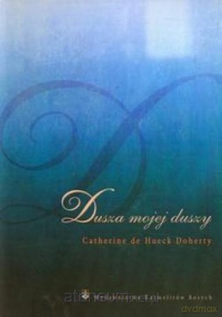 Dusza mojej duszy Droga do serca modlitwy - Catherine de Hueck Doherty [KSIĄŻKA]