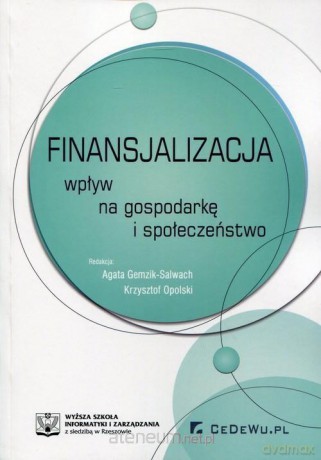 Finansjalizacja - wpływ na gospodarkę i społeczeństwo - Agata Gemzik-Salwach, Krzysztof Opolski [KSIĄŻKA]
