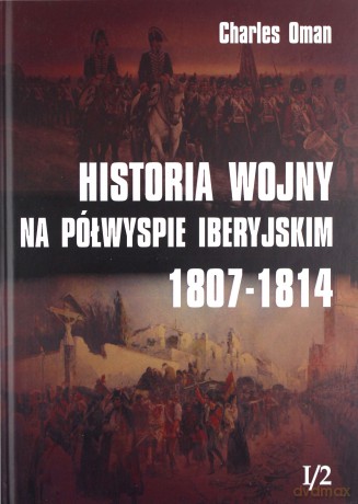 Historia wojny na Półwyspie Iberyjskim (Tom 1/2) - Charles Oman [KSIĄŻKA]