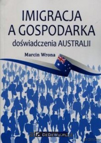 Imigracja a gospodarka. Doświadczenia Australii - Marcin Wrona [KSIĄŻKA]