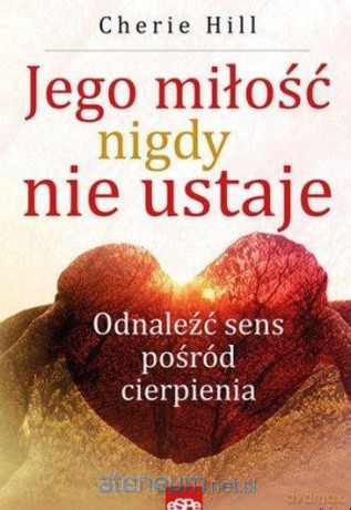 Jego miłość nigdy nie ustaje - Cherie Hill [KSIĄŻKA]