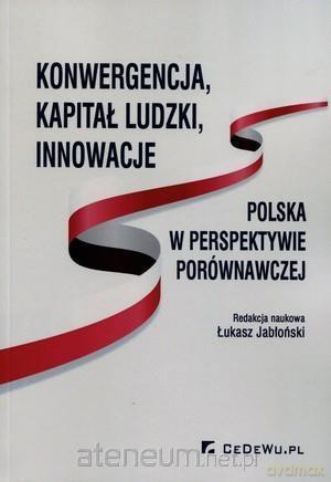 Konwergencja, kapitał ludzki, innowacje: Polska w perspektywie porównawczej - Łukasz Jabłoński [KSIĄŻKA]