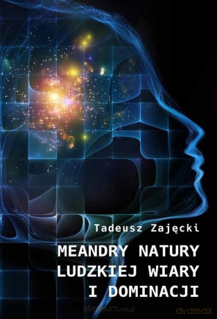 Meandry natury ludzkiej wiary i dominacji - Tadeusz Zajęcki [KSIĄŻKA]