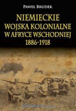 Niemieckie wojska kolonialne w Afryce Wschodniej - Paweł Brudek [KSIĄŻKA]