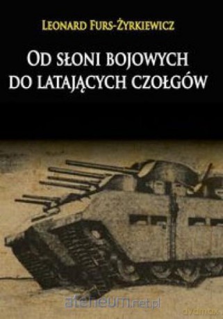 Od słoni bojowych do latających czołgów - Leonard Furs-Żyrkiewicz [KSIĄŻKA]