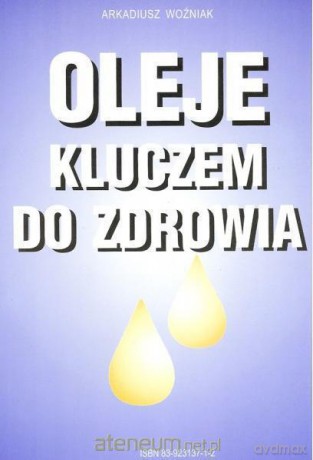 Oleje kluczem do zdrowia - Arkadiusz Woźniak [KSIĄŻKA]