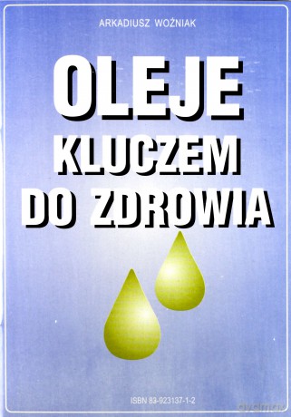 Oleje kluczem do zdrowia - Arkadiusz Woźniak [KSIĄŻKA]