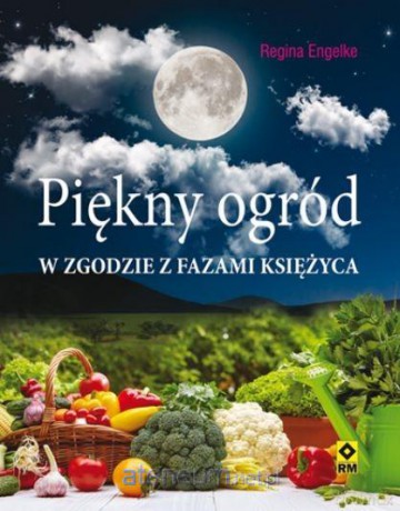 Piękny ogród w zgodzie z fazami Księżyca - Regina Engelke [KSIĄŻKA]