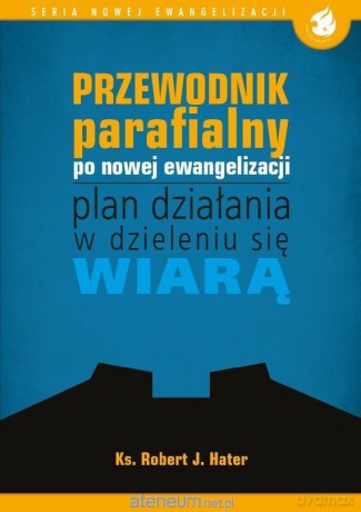 Przewodnik parafialny po nowej ewangelizacji - Ks. Robert J. Hater [KSIĄŻKA]
