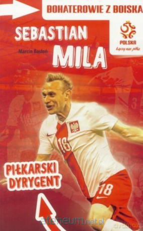 PZPN. Sebastian Mila. Piłkarski Dyrygent - Marcin Rosłoń [KSIĄŻKA]