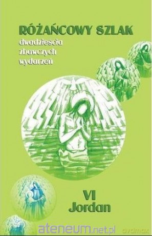 Różańcowy szlak. Dwadzieścia zbawczych wydarzeń VI Jordan - Stanisław Szczepaniec [KSIĄŻKA]
