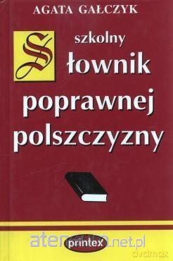 Szkolny słownik poprawnej polszczyzny - Agata Gałczyk [KSIĄŻKA]