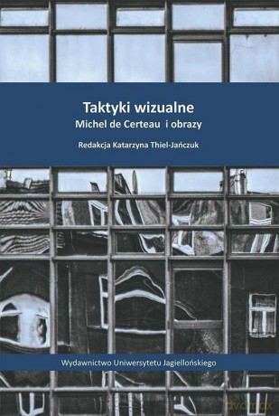 Taktyki wizualne. Michel de Certeau i obrazy [KSIĄŻKA]