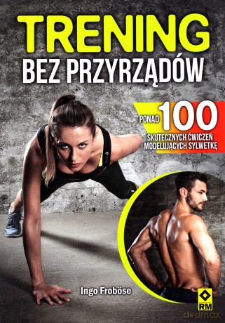 Trening bez przyrządów. Ponad 100 skutecznych ćwiczeń - Prof. dr Ingo Frobse [KSIĄŻKA]