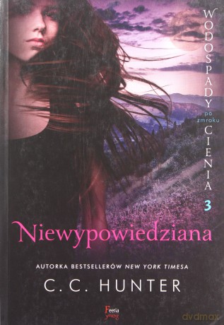 Wodospady cienia po zmroku (Tom 3) Niewypowiedziana - C.C. Hunter [KSIĄŻKA]