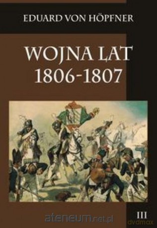 Wojna lat 1806-1807 (Tom 3) - Eduard Hpfner [KSIĄŻKA]