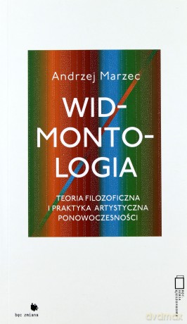 Widmontologia. Teoria filozoficzna i praktyka artystyczna ponowoczesności - Andrzej Marzec [KSIĄŻKA]