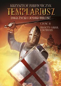 Templariusz. Dwa życia i jedna miłość. Święty Graal i demony (Tom 2) - Krzysztof Parfieńczykf [KSIĄŻKA]