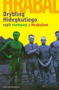 Drybling Hidekutiego, czyli rozmowy z Hrabalem - Laszlo Szigeti [KSIĄŻKA]