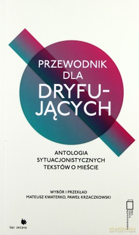 Przewodnik dla dryfujących. Antologia sytuacjonistycznych tekstów o mieście [KSIĄŻKA]