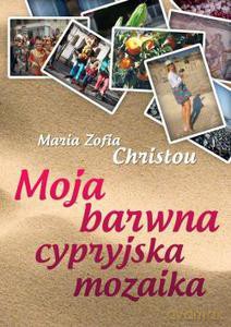 Moja barwna cypryjska mozaika - Maria Zofia Christou [KSIĄŻKA]