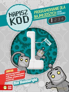 Napisz Kod 1. Programowanie dla najmłodszych krok po kroku - Max Wainewright [KSIĄŻKA]