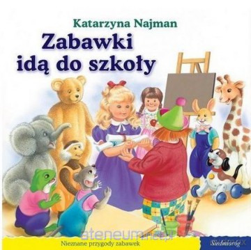 101 bajek - Zabawki idą do szkoły - Katarzyna Najman [KSIĄŻKA]
