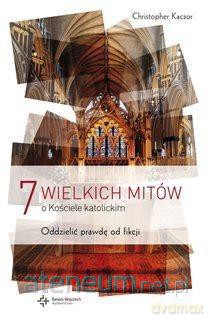 7 wielkich mitów o Kościele Katolickim - Christopher Kaczor [KSIĄŻKA]