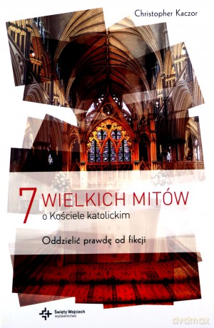 7 wielkich mitów o Kościele Katolickim - Christopher Kaczor [KSIĄŻKA]