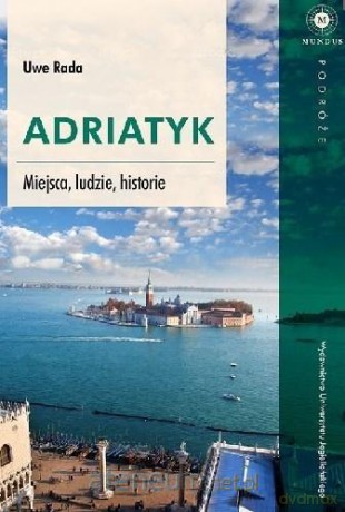 Adriatyk. Miejsca, ludzie, historie - Uwe Rada [KSIĄŻKA]
