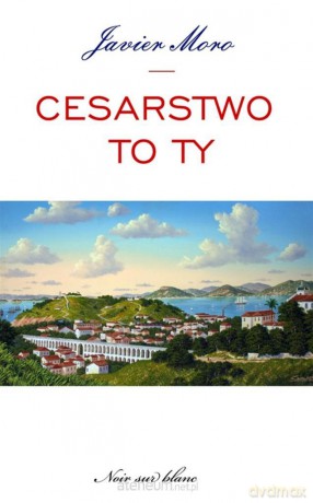 Cesarstwo to ty - Javier Moro [KSIĄŻKA]