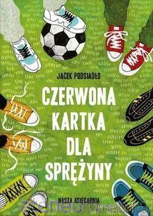 Czerwona kartka dla Sprężyny - Jacek Podsiadło [KSIĄŻKA]