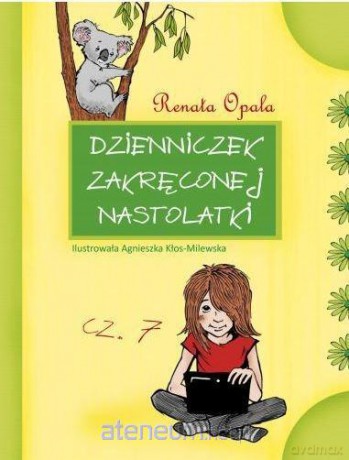 Dzienniczek zakręconej nastolatki 7 - Renata Opala [KSIĄŻKA]