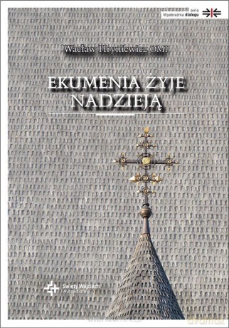 Ekumenia żyje nadzieją. Medytacje ekumeniczne - o. prof. Wacław Hryniewicz [KSIĄŻKA]