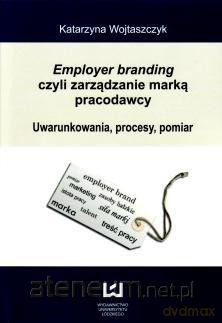 Employer branding czyli zarządzanie marką pracodawcy - Katarzyna Wojtaszczyk [KSIĄŻKA]