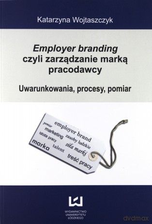 Employer branding czyli zarządzanie marką pracodawcy - Katarzyna Wojtaszczyk [KSIĄŻKA]