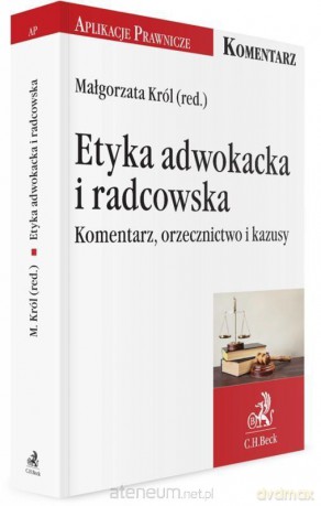 Etyka adwokacka i radcowska. Komentarz - prof. UŁ dr hab. Małgorzata Król [KSIĄŻKA]