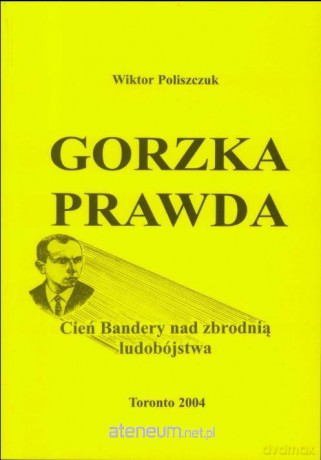 Gorzka prawda. Cień Bandery nad zbrodnia ludobójstwa - Wiktor Poliszczuk [KSIĄŻKA]