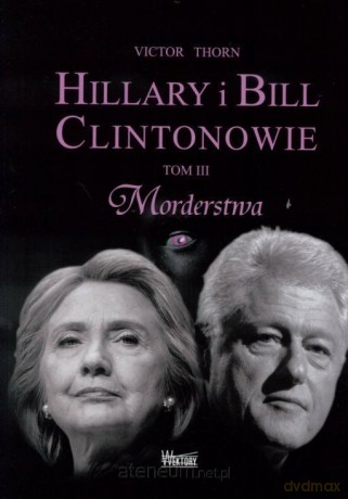 Hillary i Bill Clintonowie (Tom 3) Morderstwa - Victor Thorn [KSIĄŻKA]