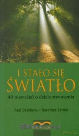 I stało się światło - Paul Deselaers, Dorothea Sattler [KSIĄŻKA]